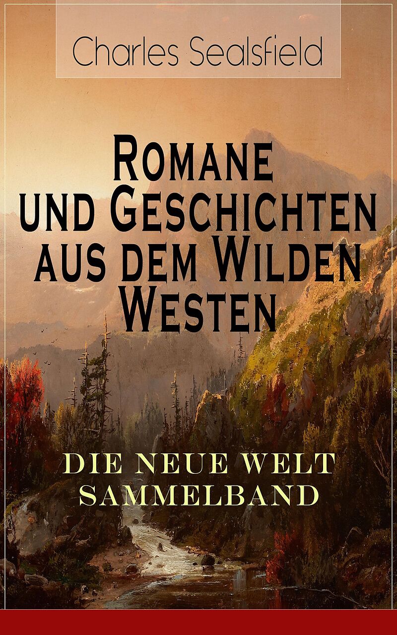 Romane und Geschichten aus dem Wilden Westen: Die Neue Welt Sammelband (Vollständige Ausgaben)