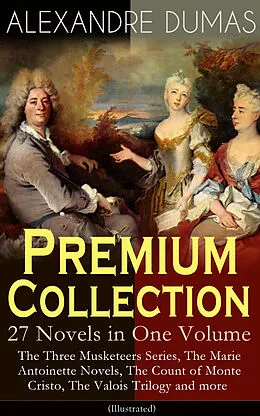 E-Book (epub) ALEXANDRE DUMAS Premium Collection - 27 Novels in One Volume: The Three Musketeers Series, The Marie Antoinette Novels, The Count of Monte Cristo, The Valois Trilogy and more (Illustrated) von Alexandre Dumas