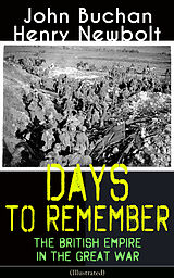 E-Book (epub) Days to Remember: The British Empire in the Great War (Illustrated) von John Buchan, Henry Newbolt