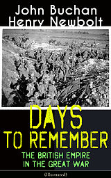 eBook (epub) Days to Remember: The British Empire in the Great War (Illustrated) de John Buchan, Henry Newbolt