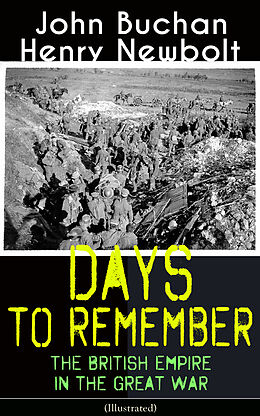 eBook (epub) Days to Remember: The British Empire in the Great War (Illustrated) de John Buchan, Henry Newbolt