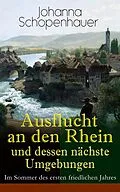 E-Book (epub) Ausflucht an den Rhein und dessen nächste Umgebungen - Im Sommer des ersten friedlichen Jahres von Johanna Schopenhauer
