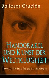 E-Book (epub) Handorakel und Kunst der Weltklugheit (300 Weisheiten für jede Lebenslage) - Vollständige deutsche Ausgabe von Baltasar Gracián