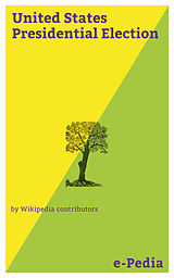 eBook (epub) e-Pedia: United States Presidential Election de Wikipedia contributors