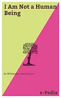 E-Book (epub) e-Pedia: I Am Not a Human Being von Wikipedia contributors
