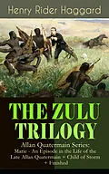 E-Book (epub) THE ZULU TRILOGY - Allan Quatermain Series: Marie - An Episode in the Life of the Late Allan Quatermain + Child of Storm + Finished von Henry Rider Haggard