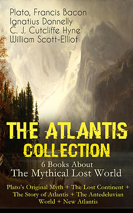 eBook (epub) THE ATLANTIS COLLECTION - 6 Books About The Mythical Lost World: Plato's Original Myth + The Lost Continent + The Story of Atlantis + The Antedeluvian World + New Atlantis de Plato, Francis Bacon, Ignatius Donnelly