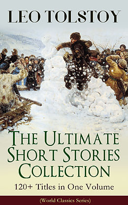 E-Book (epub) LEO TOLSTOY - The Ultimate Short Stories Collection: 120+ Titles in One Volume (World Classics Series) von Leo Tolstoy