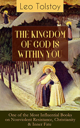 E-Book (epub) THE KINGDOM OF GOD IS WITHIN YOU (One of the Most Influential Books on Nonviolent Resistance, Christianity &amp; Inner Fate) von Leo Tolstoy