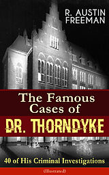 eBook (epub) The Famous Cases of Dr. Thorndyke: 40 of His Criminal Investigations (Illustrated) de R. Austin Freeman