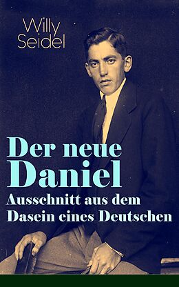 E-Book (epub) Der neue Daniel - Ausschnitt aus dem Dasein eines Deutschen von Willy Seidel