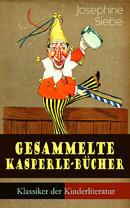 E-Book (epub) Sämtliche Kasperle-Bücher (Klassiker der Kinderliteratur) - Vollständige Ausgaben von Josephine Siebe