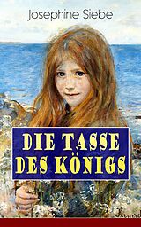 E-Book (epub) Die Tasse des Königs (Vollständige Ausgabe) von Josephine Siebe