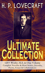 eBook (epub) H. P. LOVECRAFT - Ultimate Collection: 120+ Works ALL in One Volume: Complete Novellas &amp; Short Stories, Juvenilia, Poetry, Essays &amp; Collaborations de H. P. Lovecraft