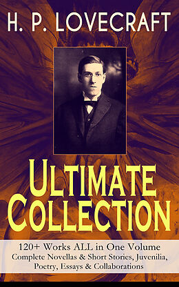 E-Book (epub) H. P. LOVECRAFT - Ultimate Collection: 120+ Works ALL in One Volume: Complete Novellas &amp; Short Stories, Juvenilia, Poetry, Essays &amp; Collaborations von H. P. Lovecraft