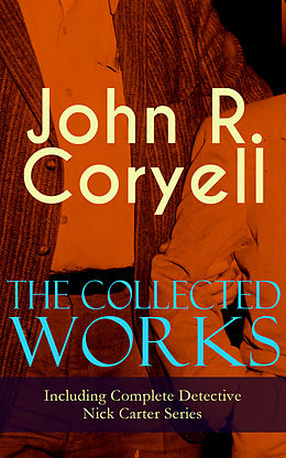 eBook (epub) The Collected Works of John R. Coryell (Including Complete Detective Nick Carter Series) de John R. Coryell
