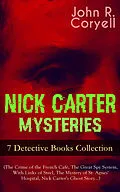 E-Book (epub) NICK CARTER MYSTERIES - 7 Detective Books Collection (The Crime of the French Café, The Great Spy System, With Links of Steel, The Mystery of St. Agnes' Hospital, Nick Carter's Ghost Story...) von John R. Coryell