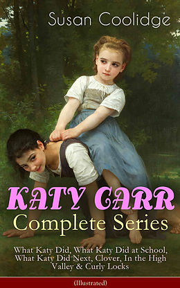 eBook (epub) KATY CARR Complete Series: What Katy Did, What Katy Did at School, What Katy Did Next, Clover, In the High Valley &amp; Curly Locks (Illustrated) de Susan Coolidge