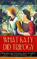 E-Book (epub) WHAT KATY DID TRILOGY - What Katy Did, What Katy Did at School &amp; What Katy Did Next (Illustrated) von Susan Coolidge