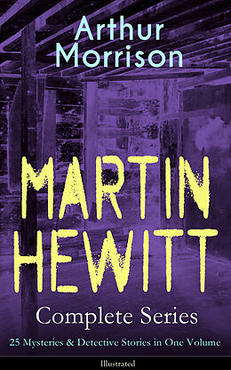 E-Book (epub) MARTIN HEWITT Complete Series: 25 Mysteries &amp; Detective Stories in One Volume (Illustrated) von Arthur Morrison