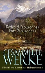 E-Book (epub) Gesammelte Werke: Historische Romane &amp; Heimatromane (Vollständige Ausgaben) von Richard Skowronnek, Fritz Skowronnek