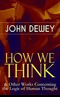 E-Book (epub) HOW WE THINK &amp; Other Works Concerning the Logic of Human Thought von John Dewey