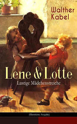 E-Book (epub) Lene & Lotte - Lustige Mädchenstreiche (Illustrierte Ausgabe) von Walther Kabel