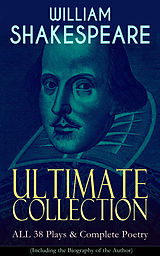 eBook (epub) WILLIAM SHAKESPEARE Ultimate Collection: ALL 38 Plays &amp; Complete Poetry (Including the Biography of the Author) de William Shakespeare