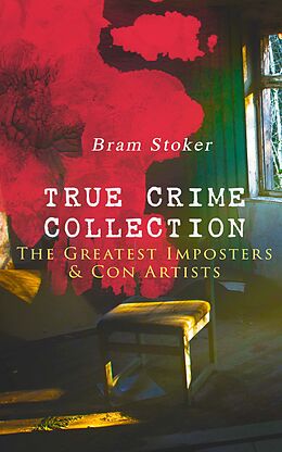 eBook (epub) TRUE CRIME COLLECTION - The Greatest Imposters &amp; Con Artists de Bram Stoker
