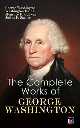 E-Book (epub) The Complete Works of George Washington von George Washington, Moncure D. Conway, Julius F. Sachse