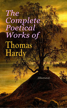 eBook (epub) The Complete Poetical Works of Thomas Hardy (Illustrated) de Thomas Hardy