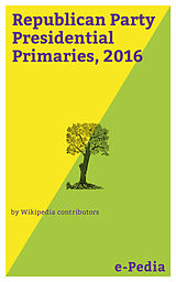 eBook (epub) e-Pedia: Republican Party Presidential Primaries, 2016 de Wikipedia contributors