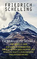 E-Book (epub) Gesammelte Werke: Die Quelle der ewigen Wahrheiten, Die Natur der Philosophie als Wissenschaft & Philosophie der Offenbarung von Friedrich Schelling