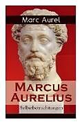 Kartonierter Einband Marcus Aurelius: Selbstbetrachtungen: Selbsterkenntnisse des römischen Kaisers Marcus Aurelius von Marc Aurel, F. C. Schneider