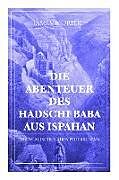 Kartonierter Einband Die Abenteuer des Hadschi Baba aus Ispahan: Orientalischer Abenteuerroman von James Morier, A. von Kuhlmann-Redwitz