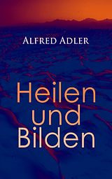 E-Book (epub) Alfred Adler: Heilen und Bilden von Alfred Adler