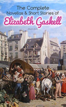 eBook (epub) The Complete Novellas &amp; Short Stories of Elizabeth Gaskell (Illustrated) de Elizabeth Gaskell