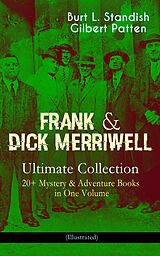 E-Book (epub) FRANK &amp; DICK MERRIWELL - Ultimate Collection: 20+ Mystery &amp; Adventure Books in One Volume (Illustrated) von Burt L. Standish, Gilbert Patten