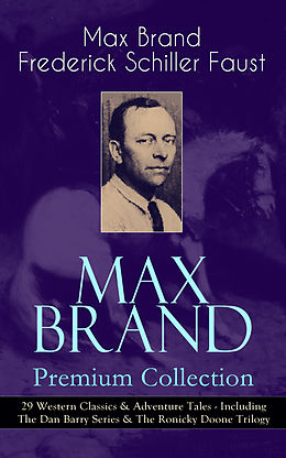 E-Book (epub) MAX BRAND Premium Collection: 29 Western Classics &amp; Adventure Tales - Including The Dan Barry Series &amp; The Ronicky Doone Trilogy von Max Brand / Frederick Schiller Faust