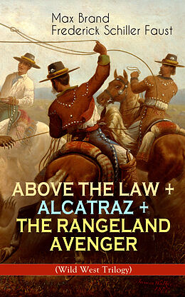 E-Book (epub) ABOVE THE LAW + ALCATRAZ + THE RANGELAND AVENGER (Wild West Trilogy) von Max Brand, Frederick Schiller Faust
