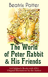 eBook (epub) The World of Peter Rabbit &amp; His Friends: 14 Children's Books with 450+ Original Illustrations by the Author de Beatrix Potter