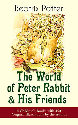 eBook (epub) The World of Peter Rabbit &amp; His Friends: 14 Children's Books with 450+ Original Illustrations by the Author de Beatrix Potter