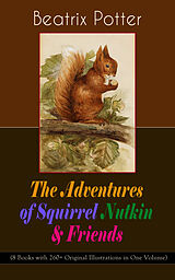 E-Book (epub) The Adventures of Squirrel Nutkin &amp; Friends (8 Books with 260+ Original Illustrations in One Volume) von Beatrix Potter