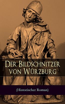E-Book (epub) Der Bildschnitzer von Würzburg (Historischer Roman) - Vollständige Ausgabe von August Sperl