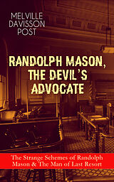 eBook (epub) RANDOLPH MASON, THE DEVIL'S ADVOCATE: The Strange Schemes of Randolph Mason &amp; The Man of Last Resort de Melville Davisson Post