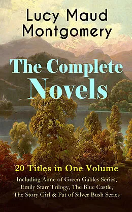 E-Book (epub) The Complete Novels of Lucy Maud Montgomery - 20 Titles in One Volume: Including Anne of Green Gables Series, Emily Starr Trilogy, The Blue Castle, The Story Girl & Pat of Silver Bush Series von Lucy Maud Montgomery