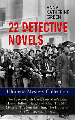 E-Book (epub) 22 DETECTIVE NOVELS - Ultimate Mystery Collection: The Leavenworth Case, Lost Man's Lane, Dark Hollow, Hand and Ring, The Mill Mystery, The Forsaken Inn, The House of the Whispering Pines... von Anna Katharine Green