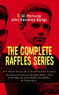 E-Book (epub) THE COMPLETE RAFFLES SERIES - 45+ Short Stories &amp; A Novel in One Volume: The Amateur Cracksman, The Black Mask, A Thief in the Night, Mr. Justice Raffles, Mrs. Raffles, R. Holmes &amp; Co. von E. W. Hornung, John Kendrick Bangs