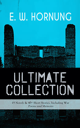 E-Book (epub) E. W. HORNUNG Ultimate Collection - 19 Novels &amp; 40+ Short Stories, Including War Poems and Memoirs von E. W. Hornung