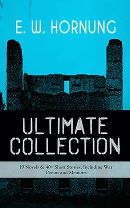 E-Book (epub) E. W. HORNUNG Ultimate Collection - 19 Novels &amp; 40+ Short Stories, Including War Poems and Memoirs von E. W. Hornung